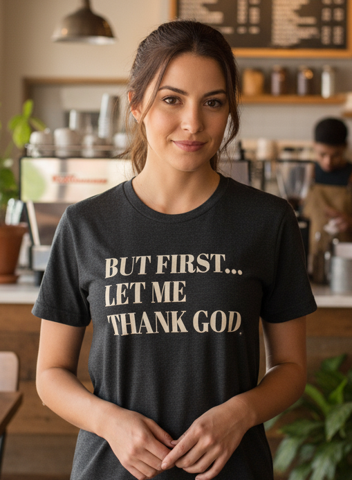 But First Let Me Thank God Tee